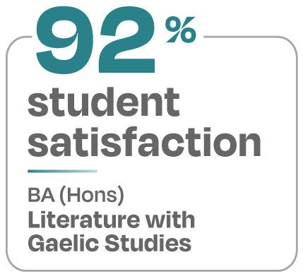 92 percent student satisfaction BA Hons Literature with Gaelic Studies 92 percent student satisfaction BA Hons Literature with Gaelic Studies